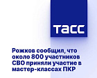 ТАСС: Рожков сообщил, что около 800 участников СВО приняли участие в мастер-классах ПКР